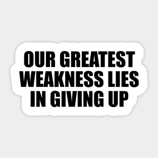 Our greatest weakness lies in giving up Sticker